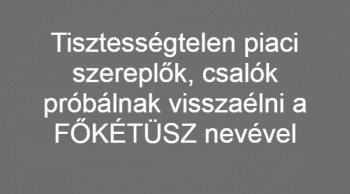 Tisztességtelen piaci szereplők, csalók próbálnak visszaélni a FŐKÉTÜSZ nevével